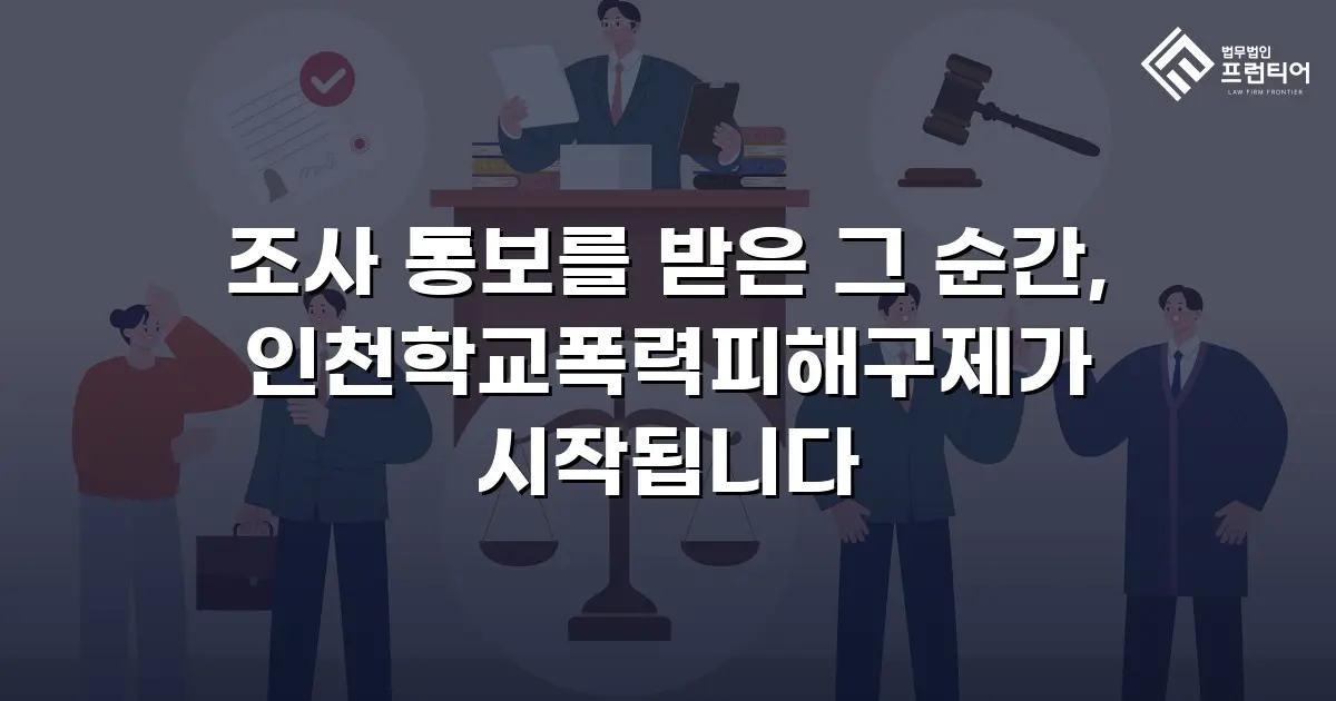 조사 통보를 받은 그 순간, 인천학교폭력피해구제가 시작됩니다