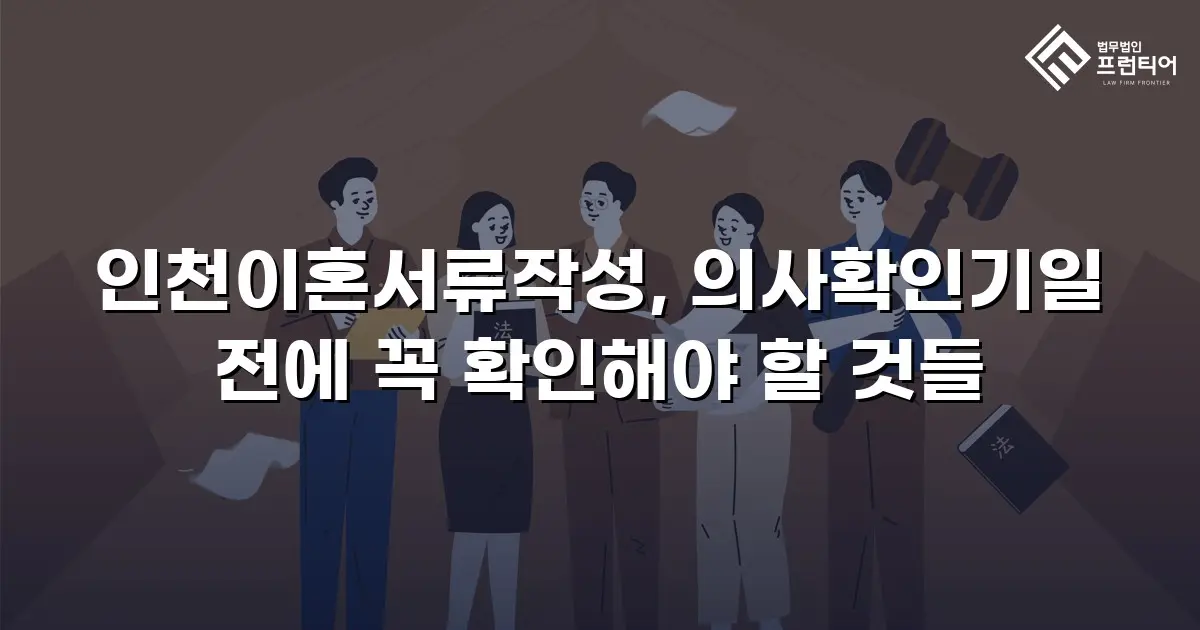 인천이혼서류작성, 의사확인기일 전에 꼭 확인해야 할 것들