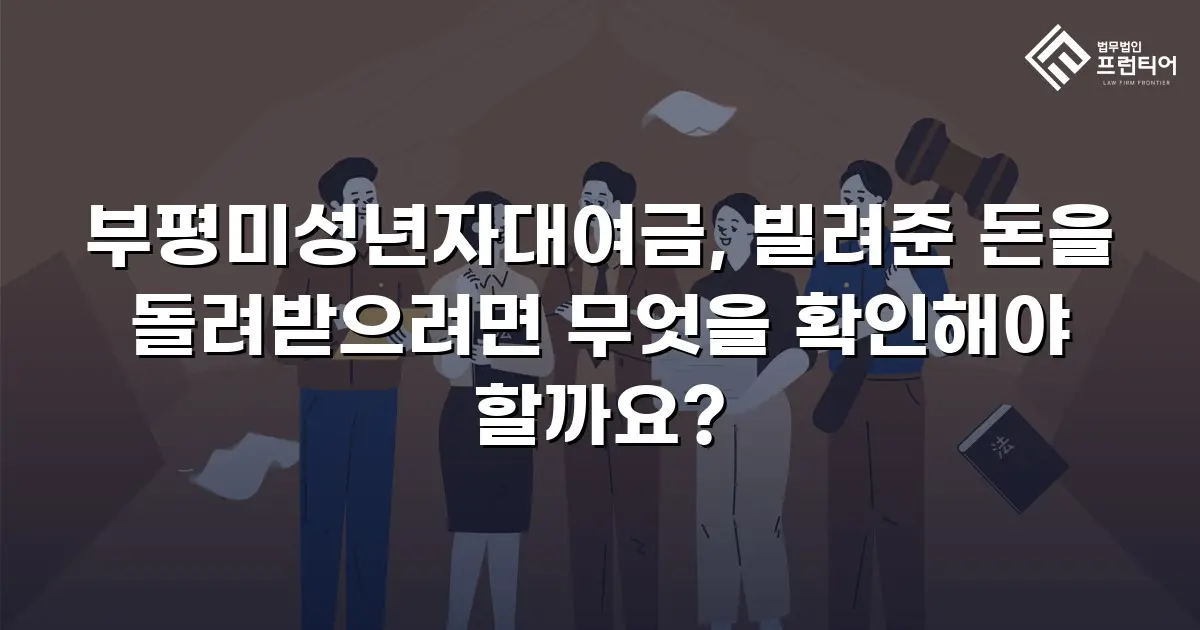 부평미성년자대여금, 빌려준 돈을 돌려받으려면 무엇을 확인해야 할까요?