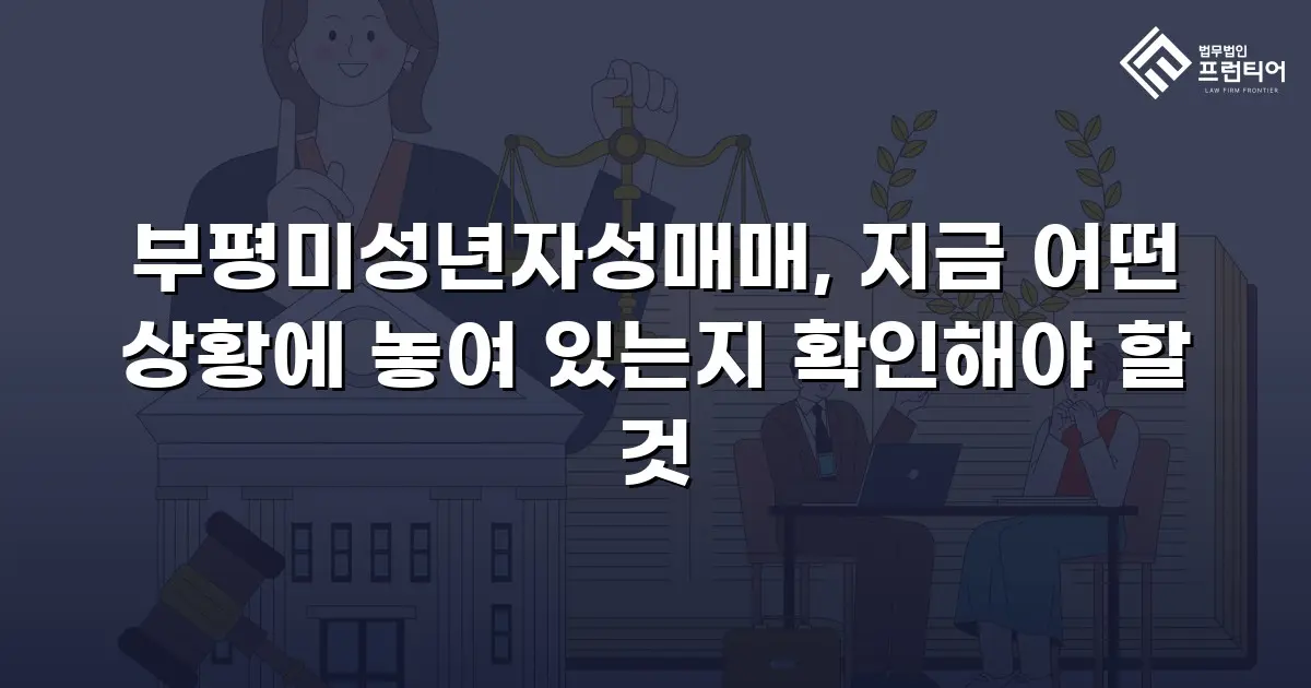 부평미성년자성매매, 지금 어떤 상황에 놓여 있는지 확인해야 할 것