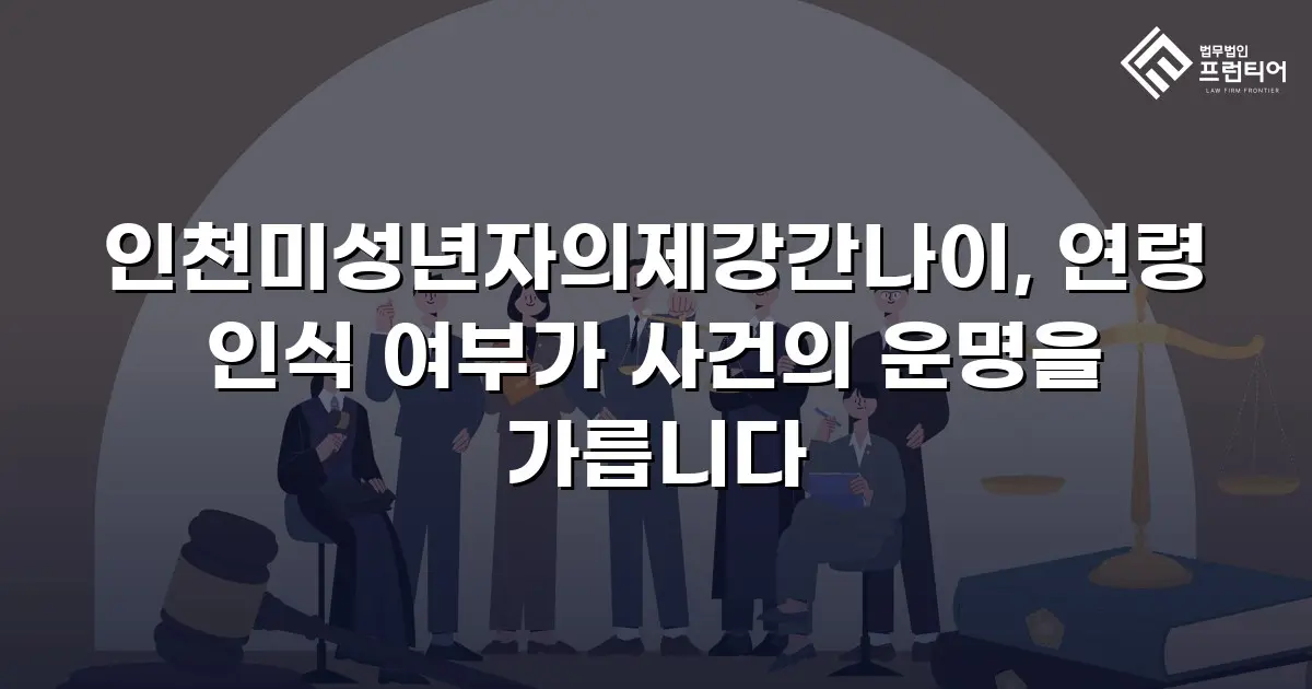 인천미성년자의제강간나이, 연령 인식 여부가 사건의 운명을 가릅니다