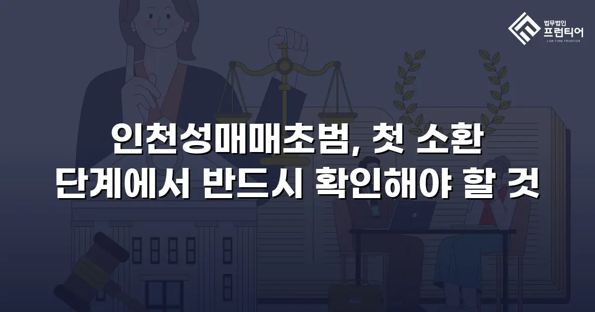 인천성매매초범, 첫 소환 단계에서 반드시 확인해야 할 것