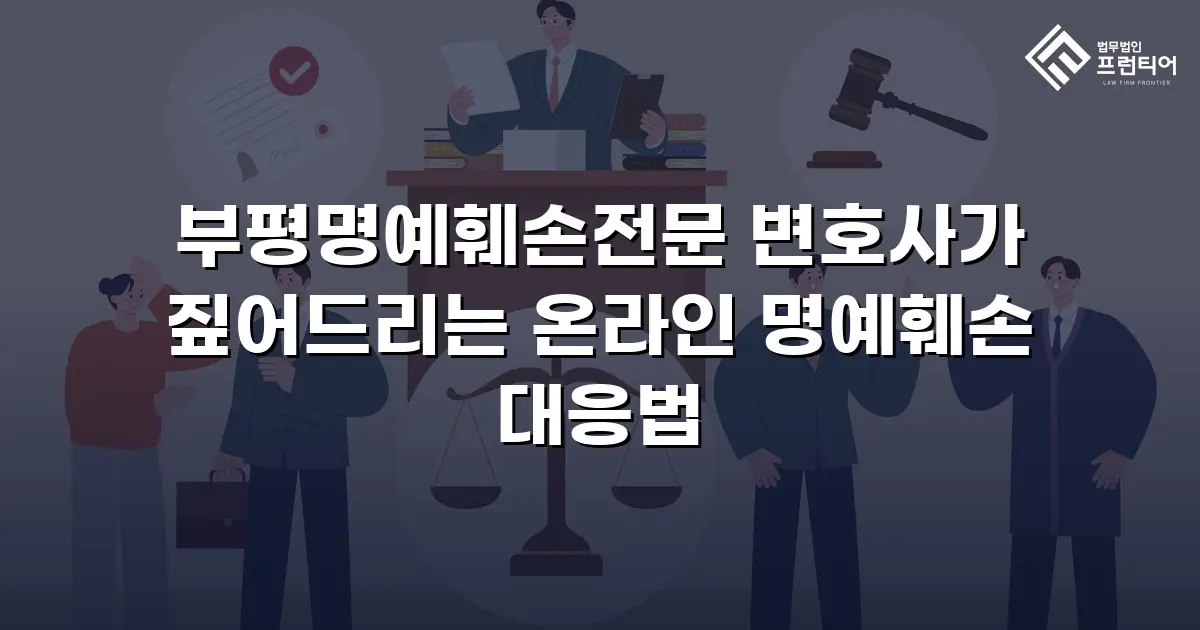 부평명예훼손전문 변호사가 짚어드리는 온라인 명예훼손 대응법