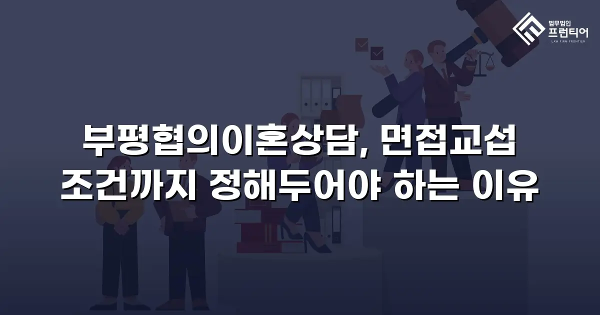부평협의이혼상담, 면접교섭 조건까지 정해두어야 하는 이유
