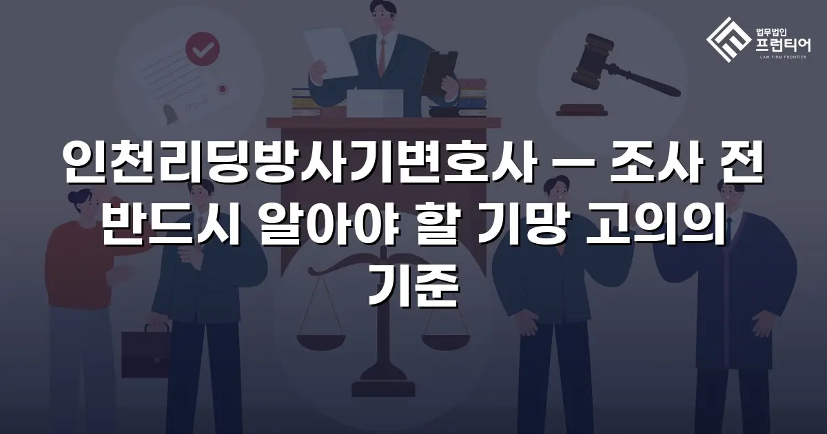 인천리딩방사기변호사 — 조사 전 반드시 알아야 할 기망 고의의 기준
