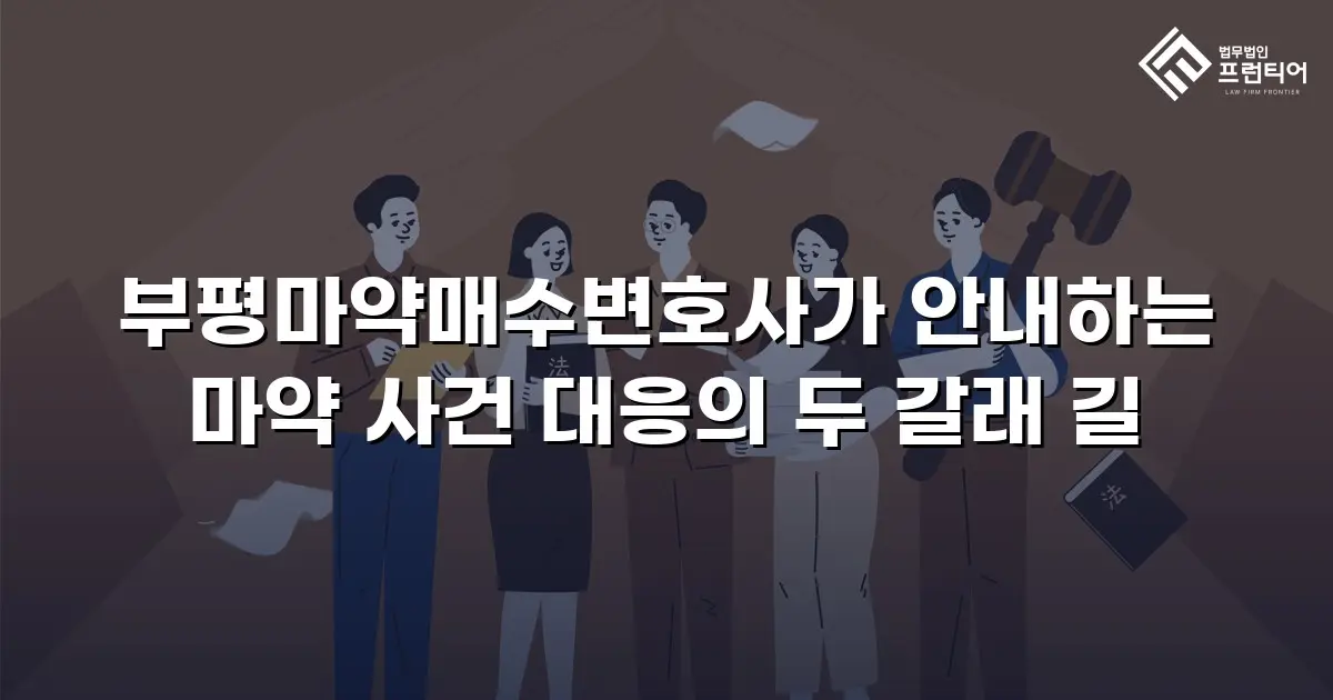 부평마약매수변호사가 안내하는 마약 사건 대응의 두 갈래 길
