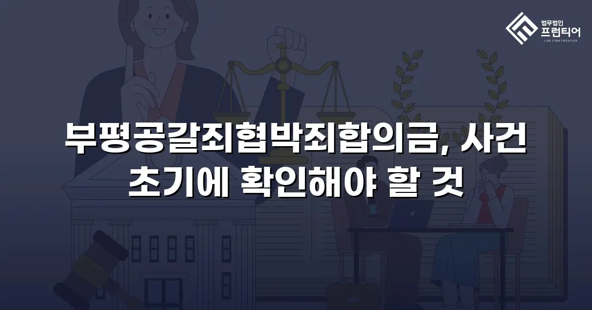 부평공갈죄협박죄합의금, 사건 초기에 확인해야 할 것