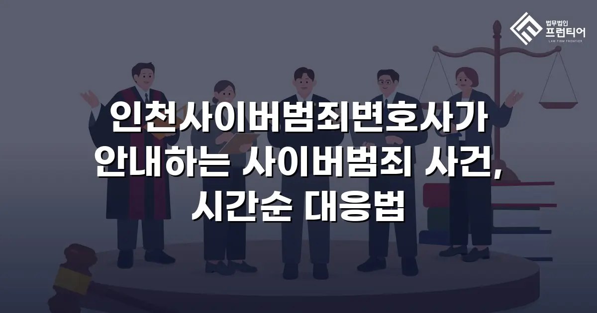 인천사이버범죄변호사가 안내하는 사이버범죄 사건, 시간순 대응법