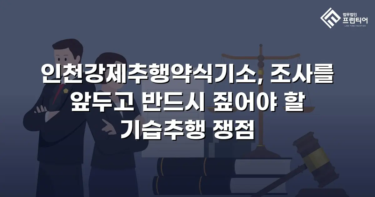 인천강제추행약식기소, 조사를 앞두고 반드시 짚어야 할 기습추행 쟁점