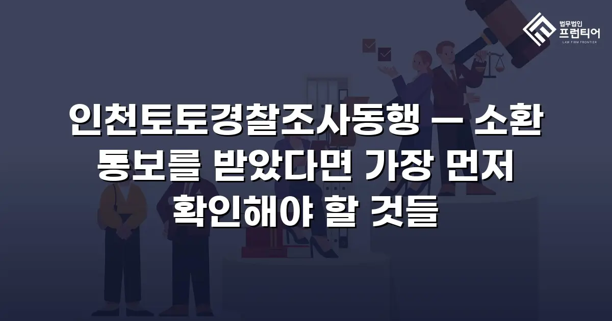 인천토토경찰조사동행 — 소환 통보를 받았다면 가장 먼저 확인해야 할 것들