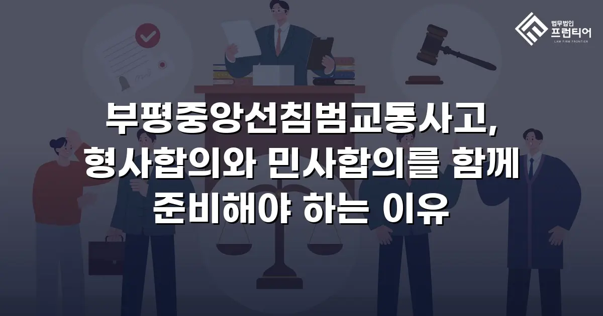 부평중앙선침범교통사고, 형사합의와 민사합의를 함께 준비해야 하는 이유