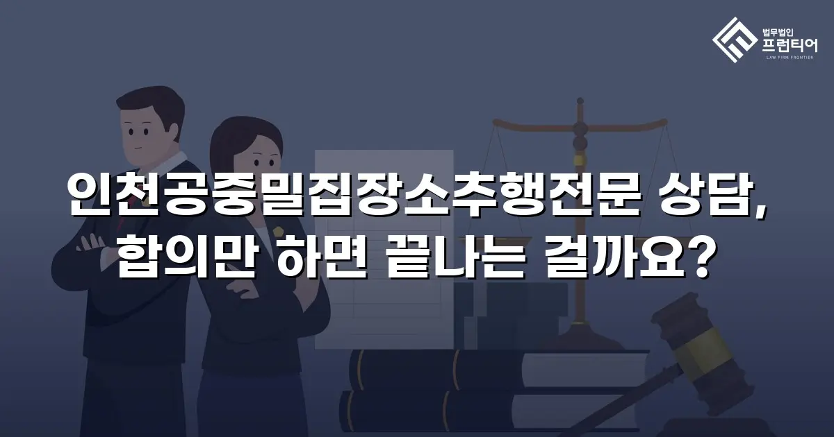 인천공중밀집장소추행전문 상담, 합의만 하면 끝나는 걸까요?