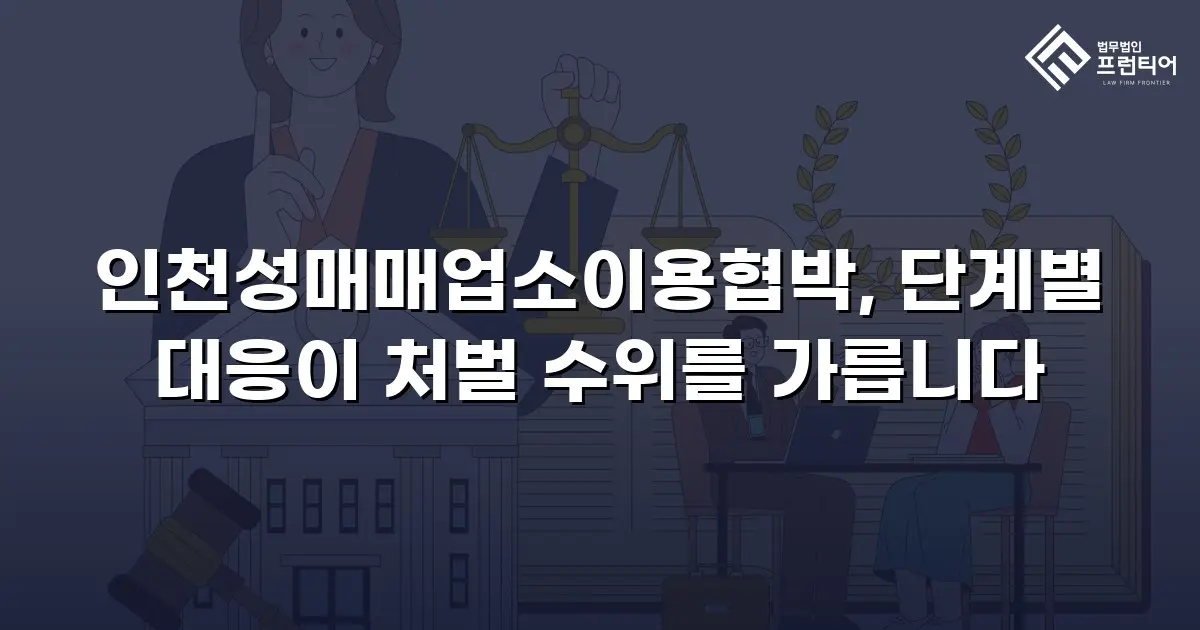 인천성매매업소이용협박, 단계별 대응이 처벌 수위를 가릅니다