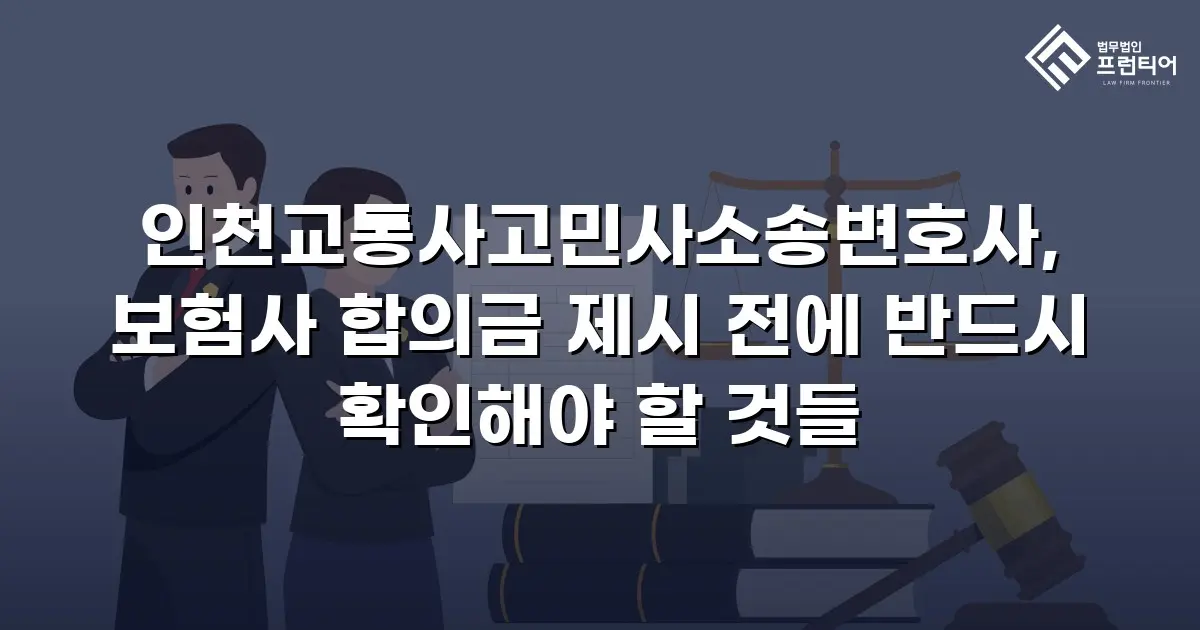 인천교통사고민사소송변호사, 보험사 합의금 제시 전에 반드시 확인해야 할 것들
