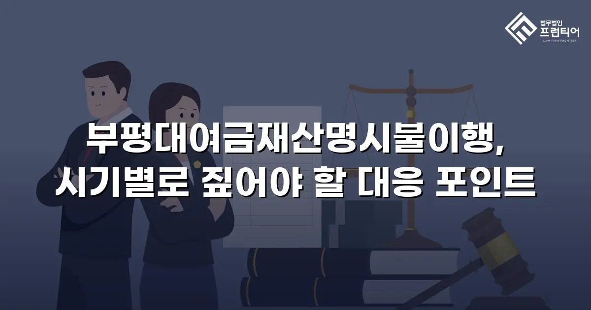 부평대여금재산명시불이행, 시기별로 짚어야 할 대응 포인트