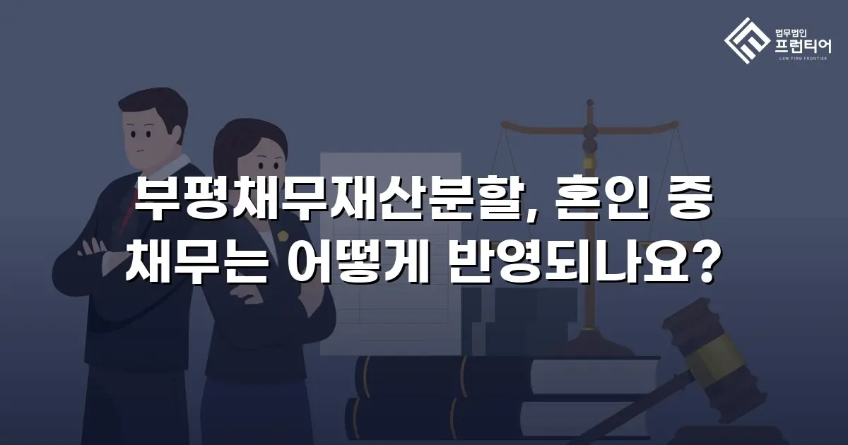 부평채무재산분할, 혼인 중 채무는 어떻게 반영되나요?