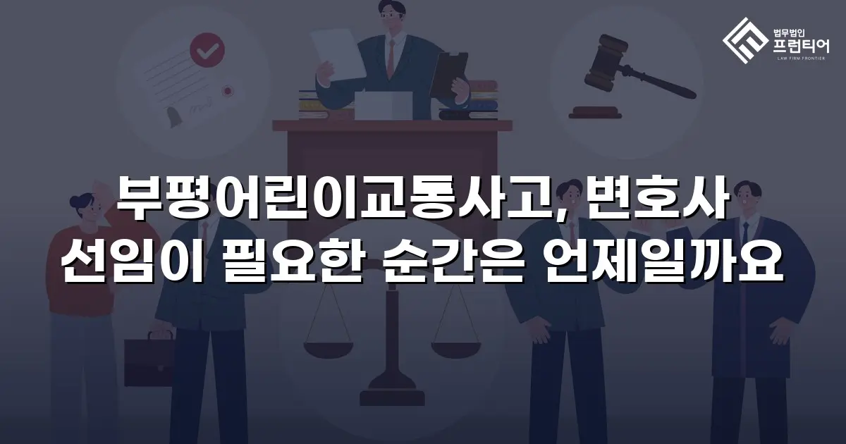 부평어린이교통사고, 변호사 선임이 필요한 순간은 언제일까요