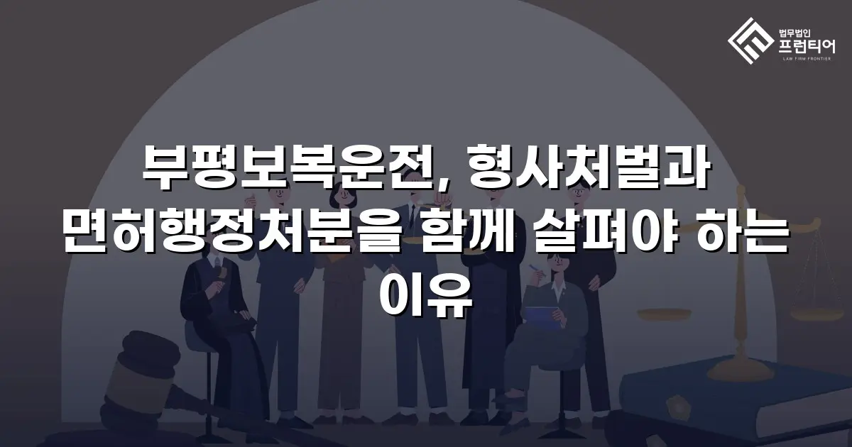 부평보복운전, 형사처벌과 면허행정처분을 함께 살펴야 하는 이유