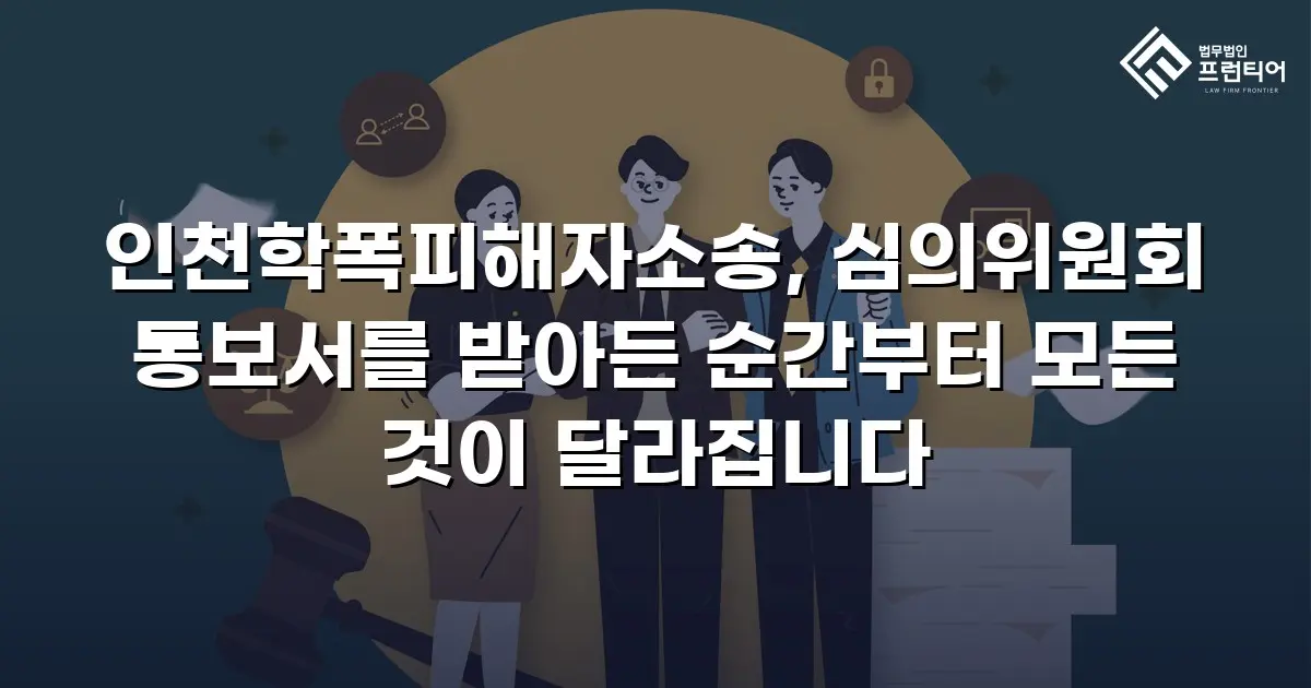 인천학폭피해자소송, 심의위원회 통보서를 받아든 순간부터 모든 것이 달라집니다