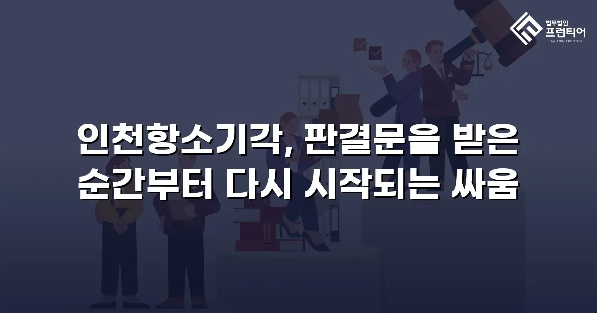 인천항소기각, 판결문을 받은 순간부터 다시 시작되는 싸움