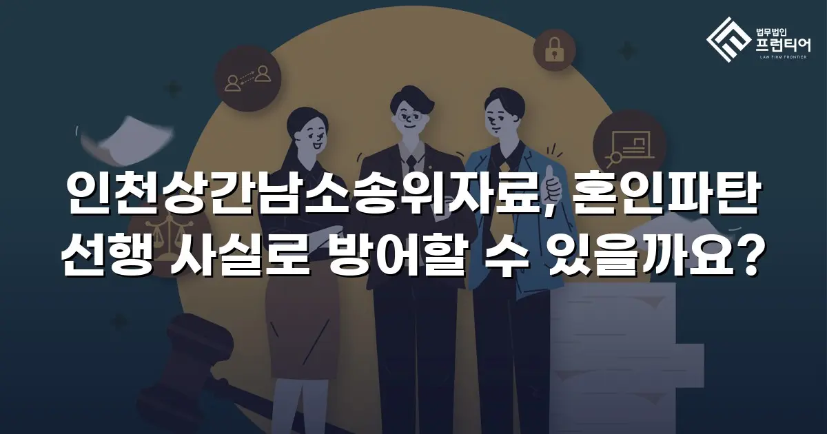 인천상간남소송위자료, 혼인파탄 선행 사실로 방어할 수 있을까요?
