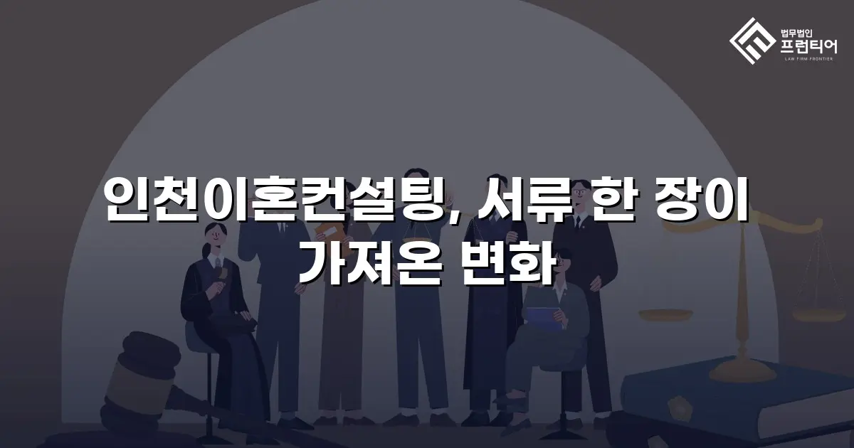 인천이혼컨설팅, 서류 한 장이 가져온 변화