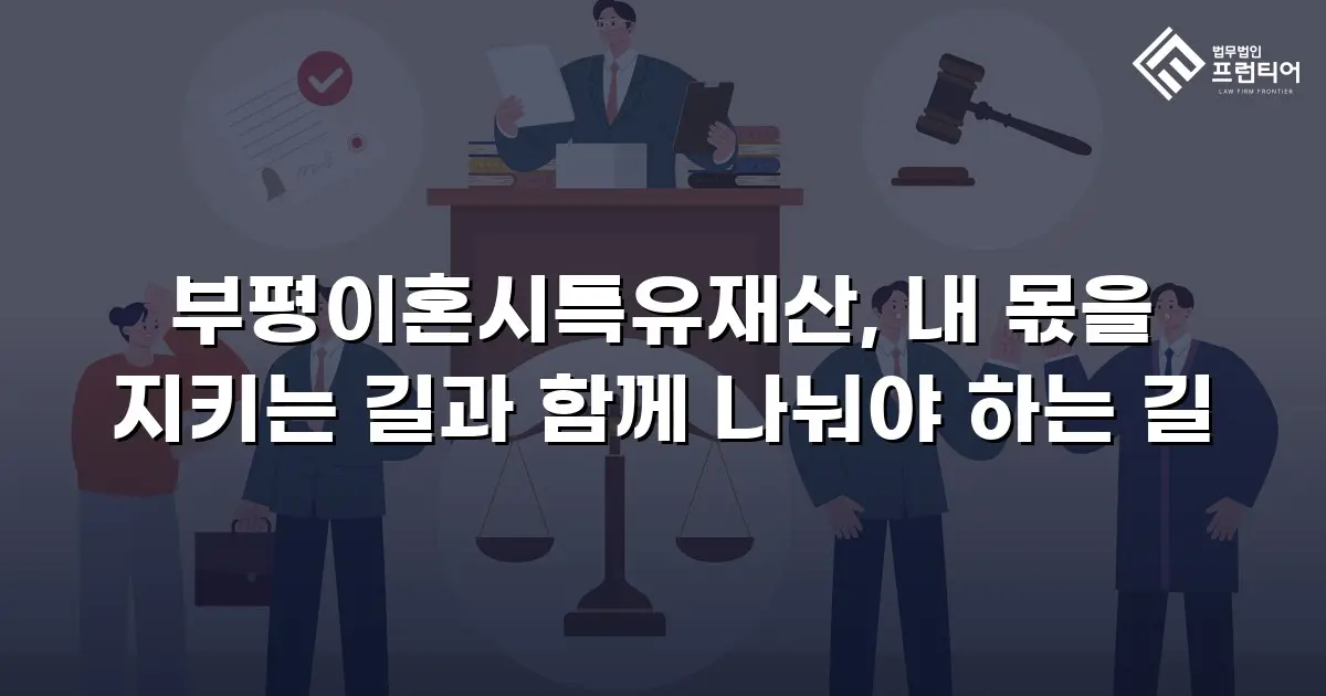 부평이혼시특유재산, 내 몫을 지키는 길과 함께 나눠야 하는 길