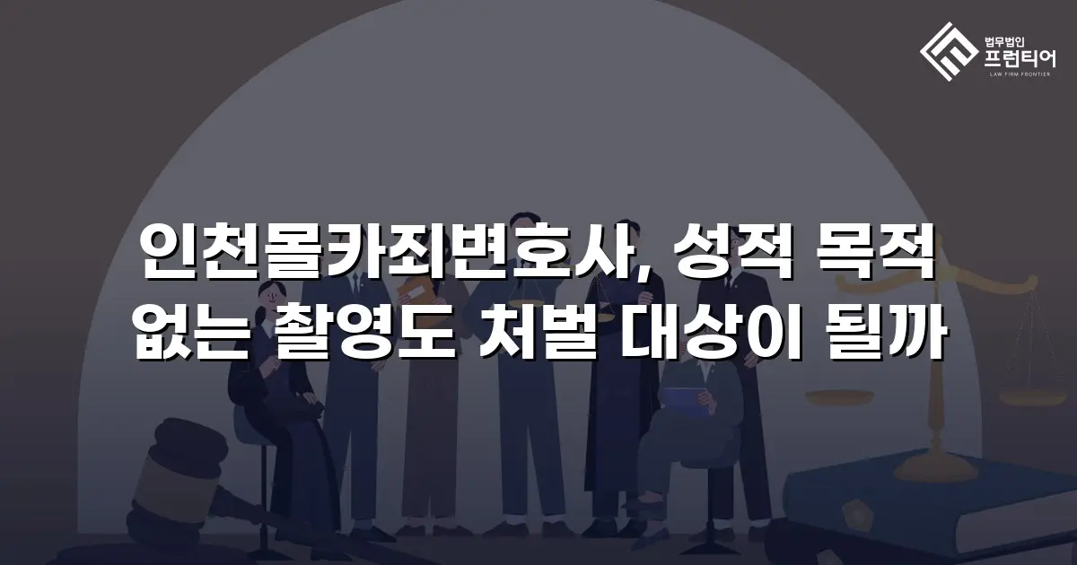 인천몰카죄변호사, 성적 목적 없는 촬영도 처벌 대상이 될까