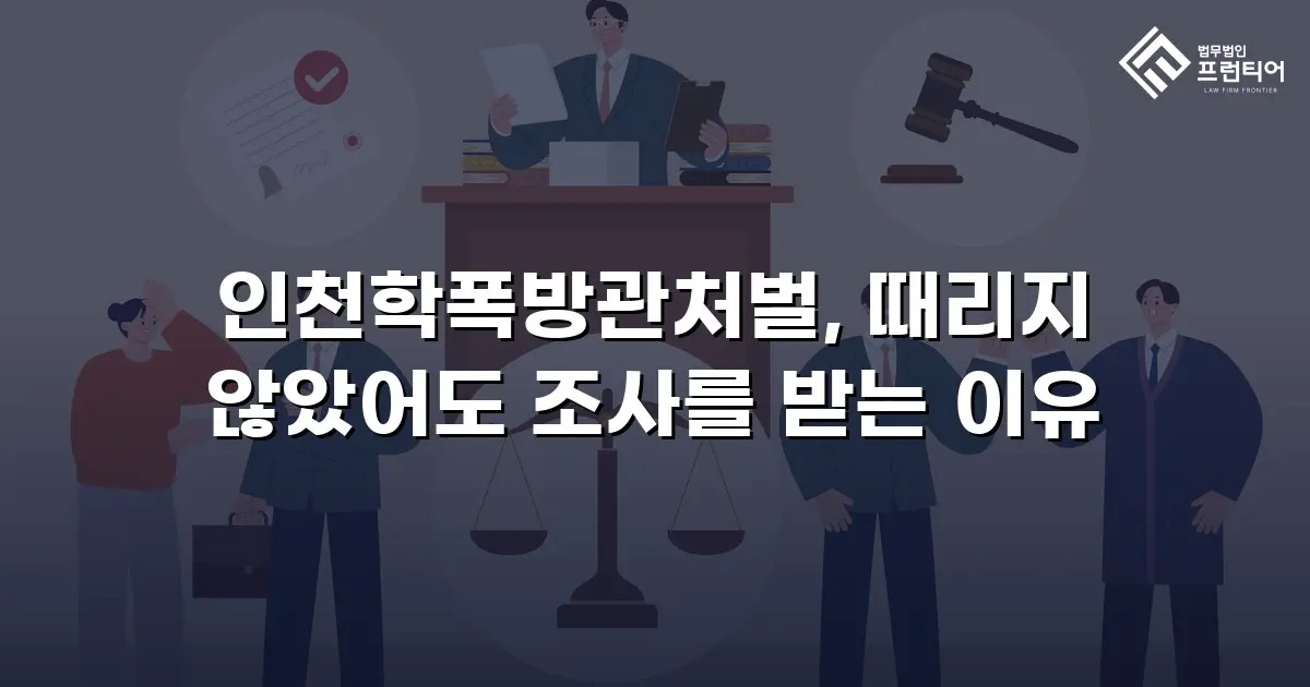 인천학폭방관처벌, 때리지 않았어도 조사를 받는 이유