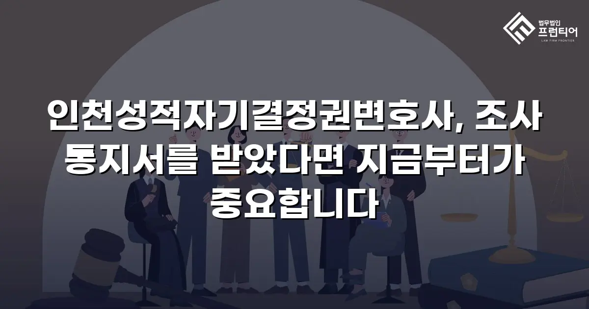인천성적자기결정권변호사, 조사 통지서를 받았다면 지금부터가 중요합니다