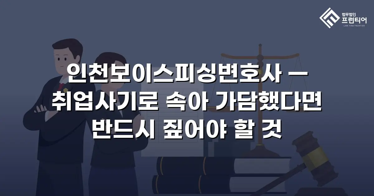 인천보이스피싱변호사 — 취업사기로 속아 가담했다면 반드시 짚어야 할 것