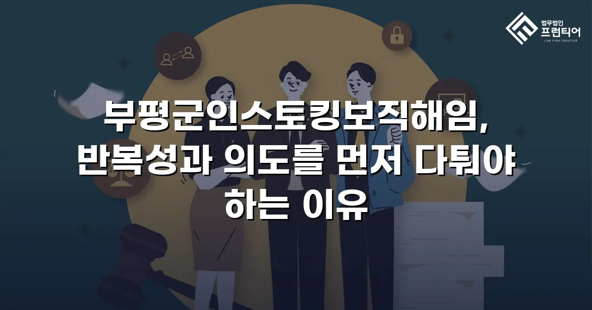 부평군인스토킹보직해임, 반복성과 의도를 먼저 다퉈야 하는 이유
