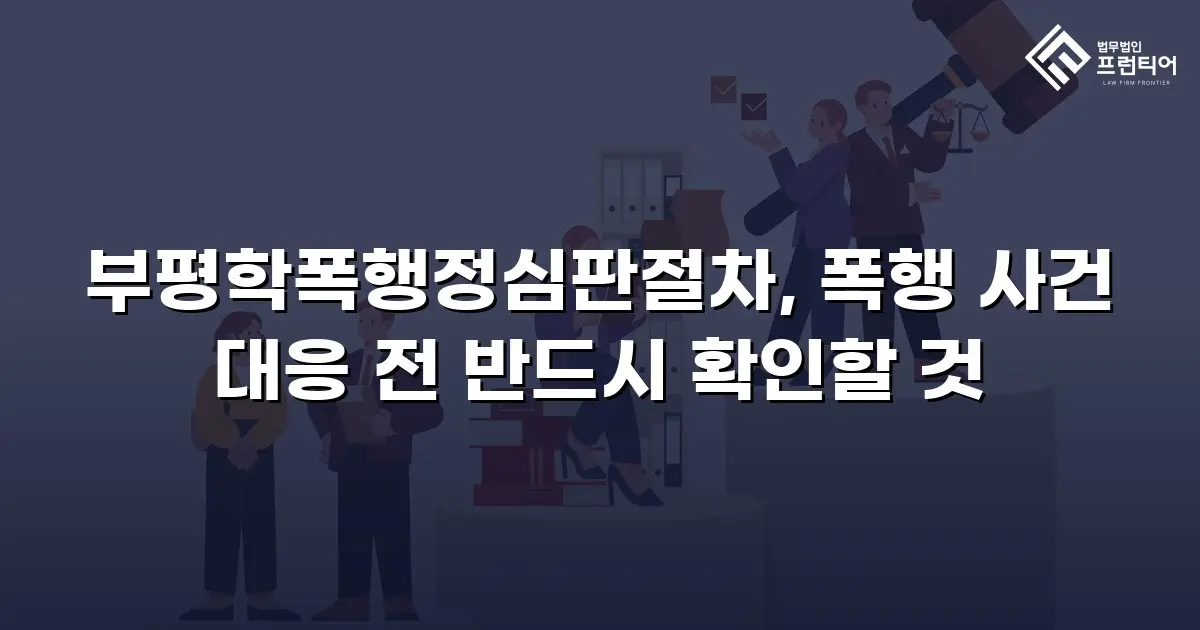 부평학폭행정심판절차, 폭행 사건 대응 전 반드시 확인할 것