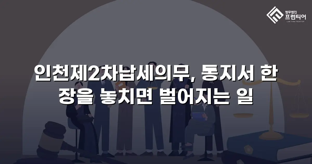인천제2차납세의무, 통지서 한 장을 놓치면 벌어지는 일