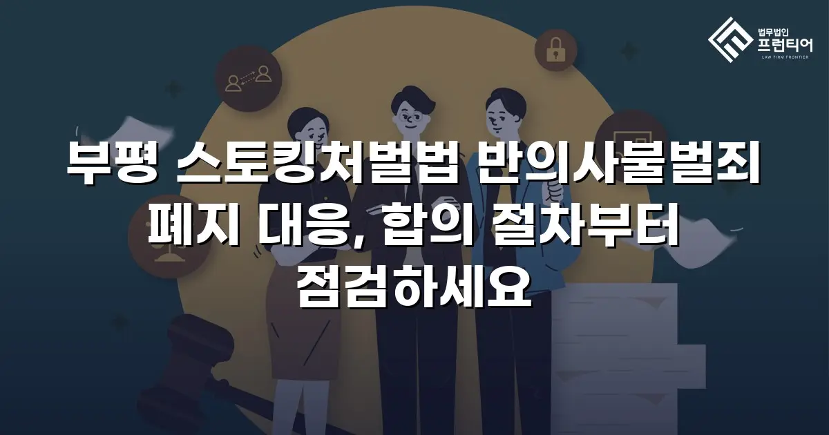 부평 스토킹처벌법 반의사불벌죄 폐지 대응, 합의 절차부터 점검하세요