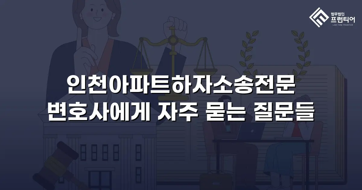 인천아파트하자소송전문 변호사에게 자주 묻는 질문들