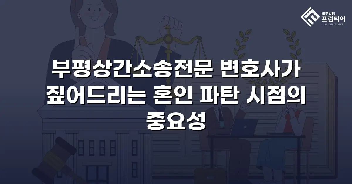 부평상간소송전문 변호사가 짚어드리는 혼인 파탄 시점의 중요성