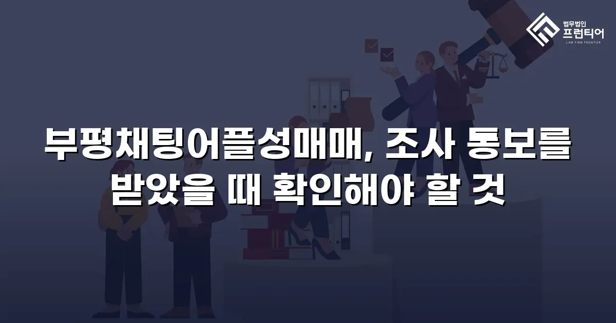 부평채팅어플성매매, 조사 통보를 받았을 때 확인해야 할 것