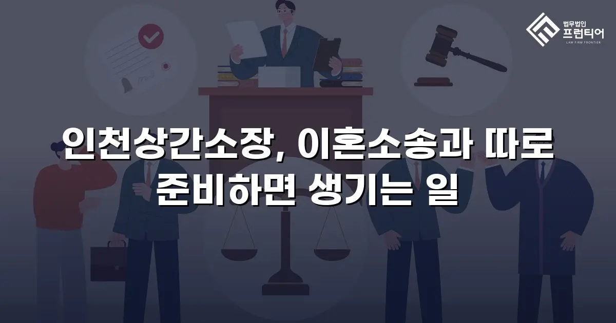 인천상간소장, 이혼소송과 따로 준비하면 생기는 일