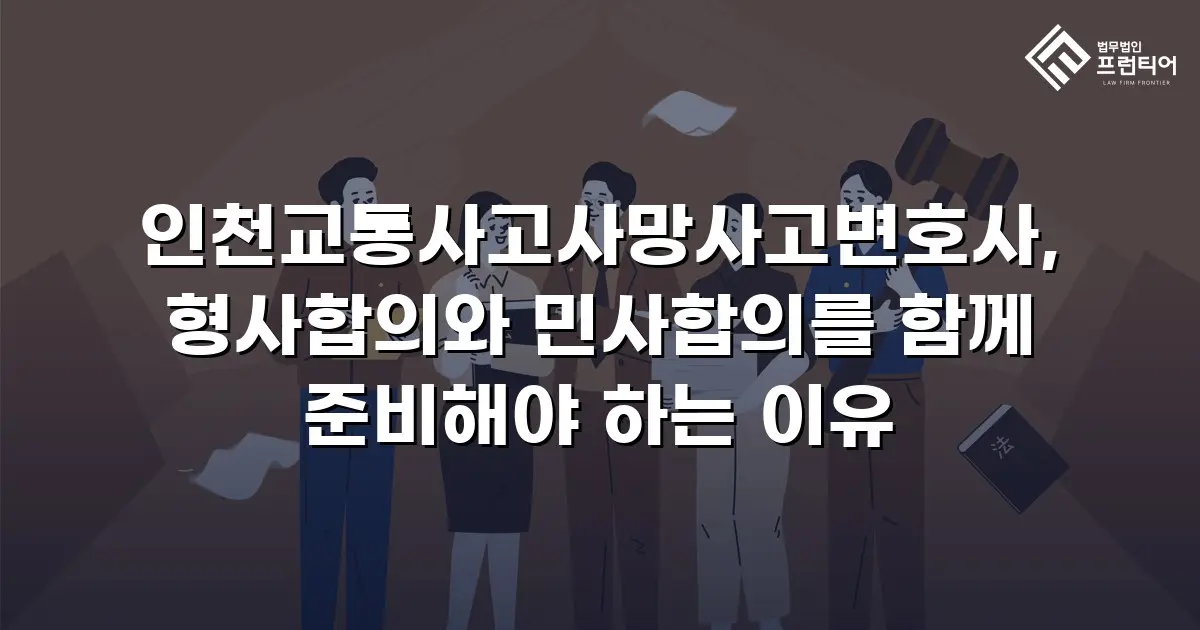 인천교통사고사망사고변호사, 형사합의와 민사합의를 함께 준비해야 하는 이유