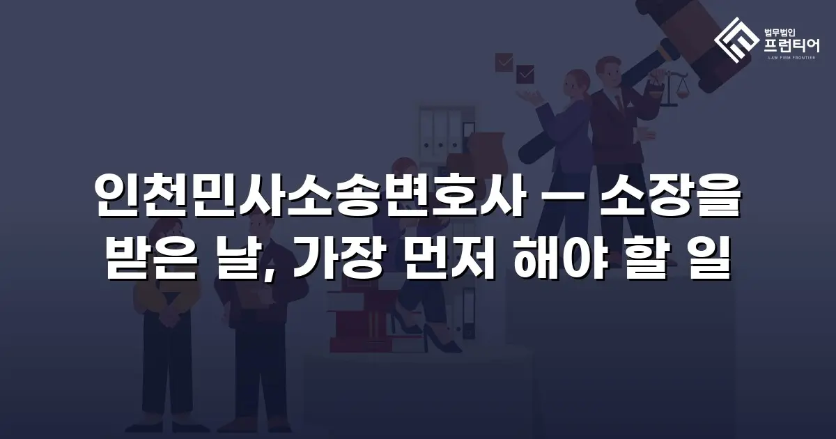 인천민사소송변호사 — 소장을 받은 날, 가장 먼저 해야 할 일
