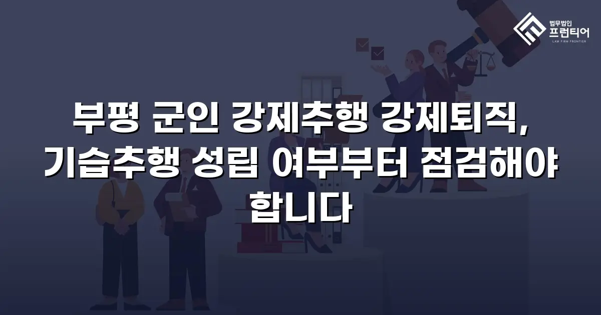 부평 군인 강제추행 강제퇴직, 기습추행 성립 여부부터 점검해야 합니다