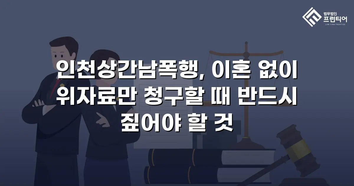 인천상간남폭행, 이혼 없이 위자료만 청구할 때 반드시 짚어야 할 것