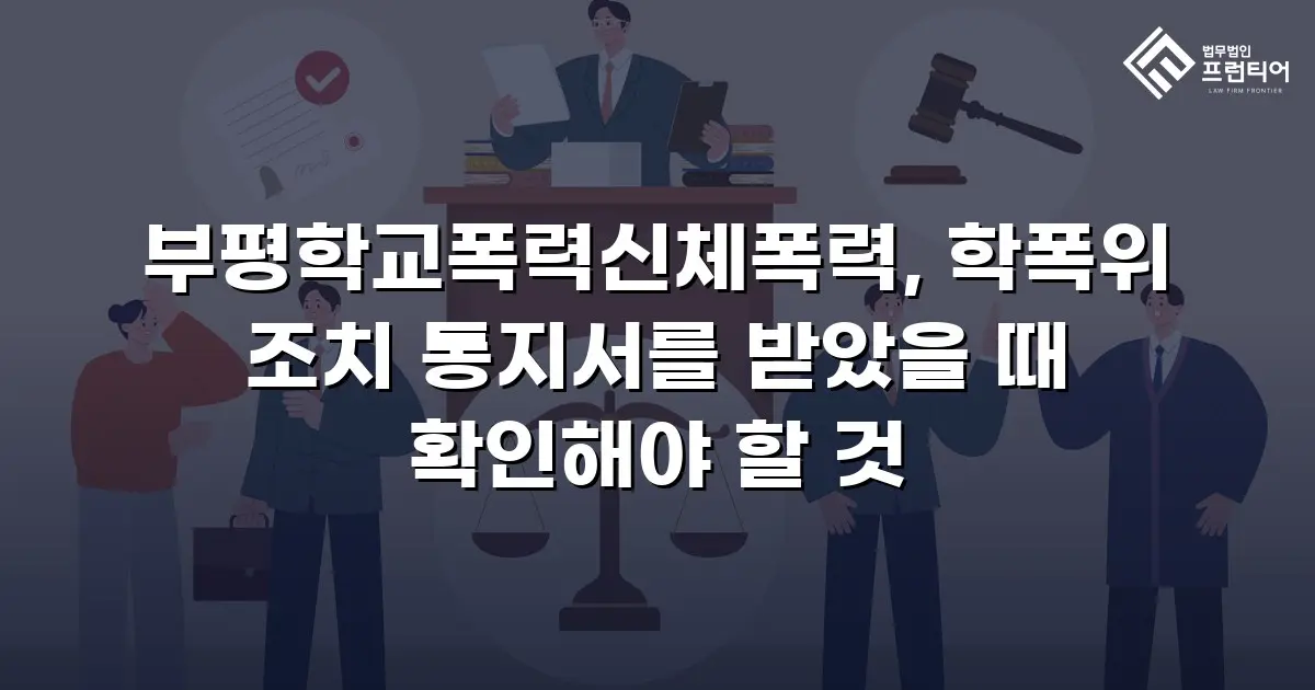 부평학교폭력신체폭력, 학폭위 조치 통지서를 받았을 때 확인해야 할 것