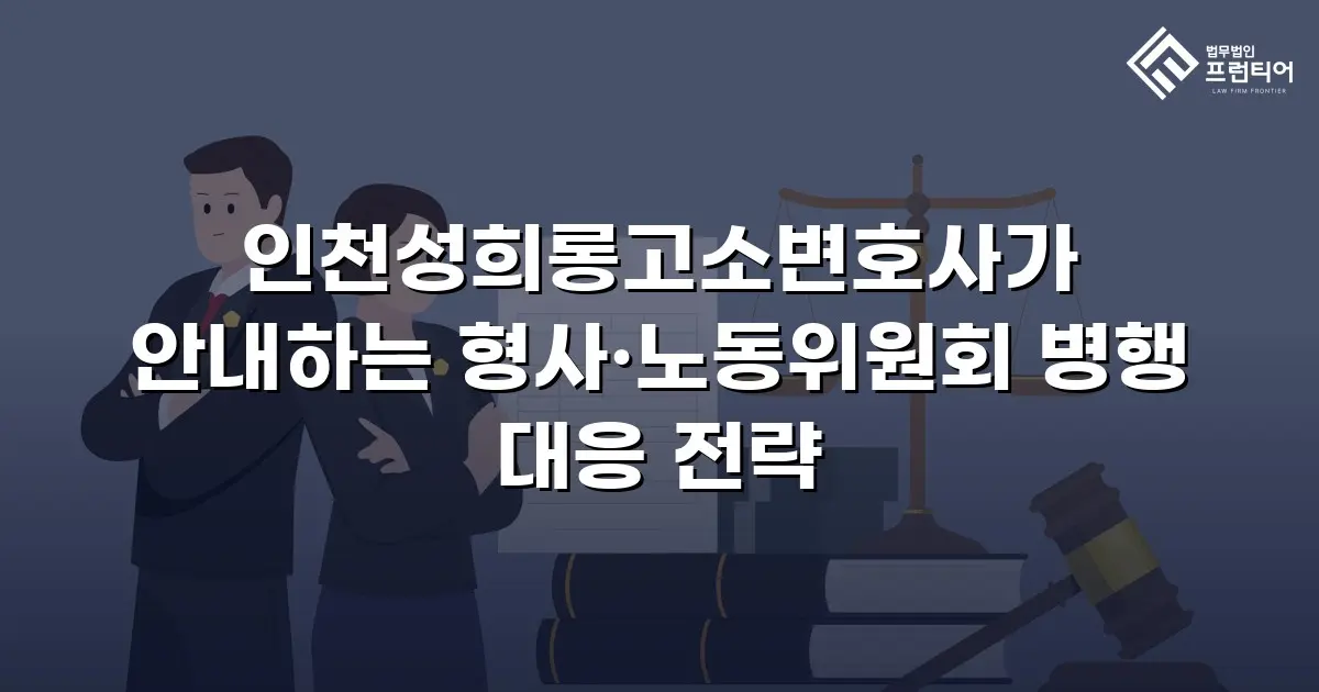 인천성희롱고소변호사가 안내하는 형사·노동위원회 병행 대응 전략