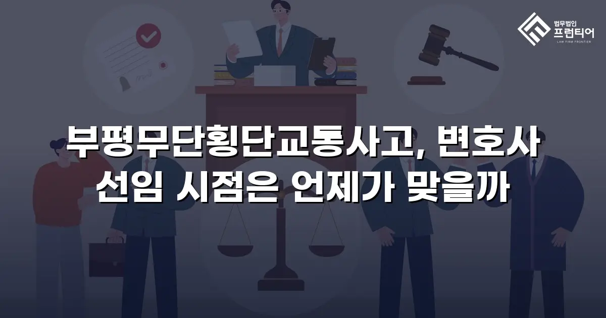 부평무단횡단교통사고, 변호사 선임 시점은 언제가 맞을까