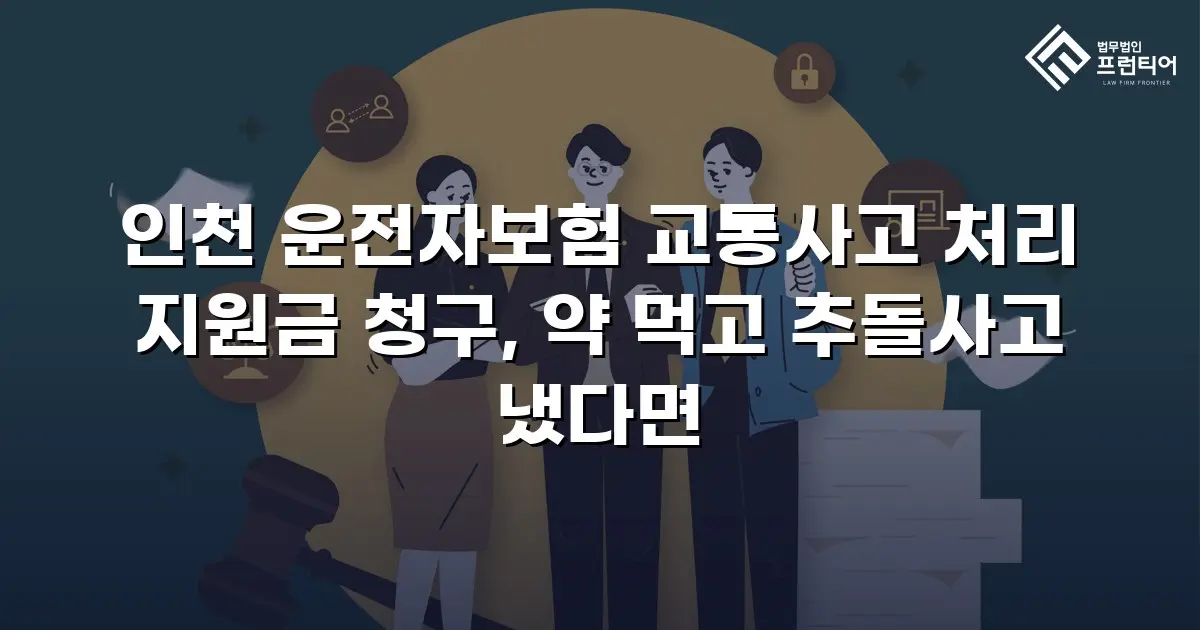 인천 운전자보험 교통사고 처리 지원금 청구, 약 먹고 추돌사고 냈다면