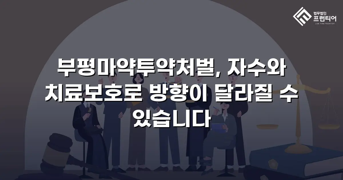 부평마약투약처벌, 자수와 치료보호로 방향이 달라질 수 있습니다