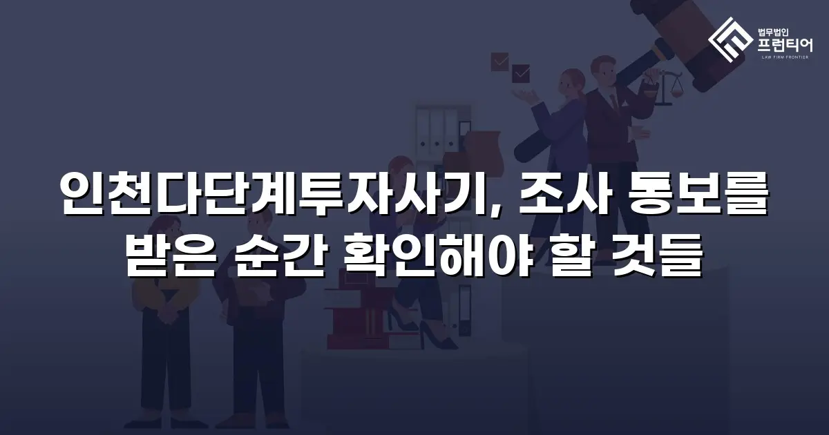 인천다단계투자사기, 조사 통보를 받은 순간 확인해야 할 것들