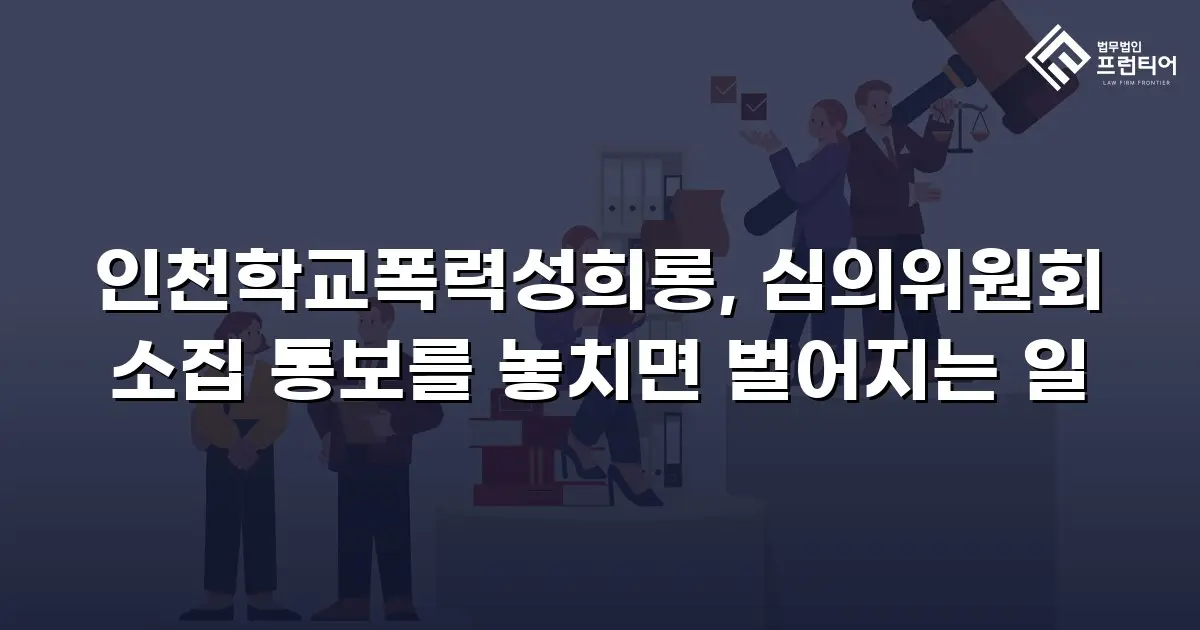 인천학교폭력성희롱, 심의위원회 소집 통보를 놓치면 벌어지는 일